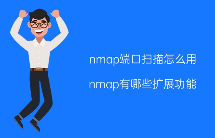 nmap端口扫描怎么用 nmap有哪些扩展功能？